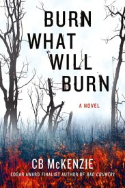 Burn What Will Burn A Novel【電子書籍】[ C. B. McKenzie ]