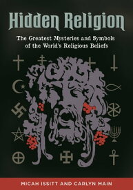 Hidden Religion The Greatest Mysteries and Symbols of the World's Religious Beliefs【電子書籍】[ Micah Issitt ]