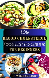 LOW BLOOD CHOLESTEROL FOOD LIST COOKBOOK FOR BEGINNERS Heart Healthy Diet to Lower Your High Cholesterol Food Intake Naturally, Low Fat and Snacks Recipes List with Instructions, Increase HDL, and Lower LDL【電子書籍】[ Dr William Light ]