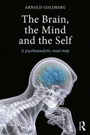 The Brain, the Mind and the Self A psychoanalytic road map【電子書籍】[ Arnold Goldberg ]