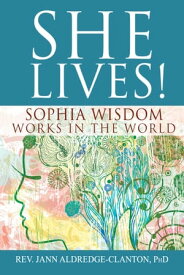 She Lives! Sophia Wisdom Works in the World【電子書籍】[ Jann Aldredge-Clanton ]