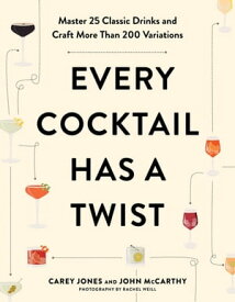 Every Cocktail Has a Twist: Master 25 Classic Drinks and Craft More Than 200 Variations【電子書籍】[ Carey Jones ]