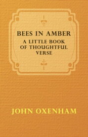 Bees in Amber - A Little Book of Thoughtful Verse【電子書籍】[ John Oxenham ]