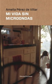 Mi vida sin microondas【電子書籍】[ Amelia P?rez de Villar ]