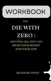 Workbook For Die With Zero: Getting All You Can from Your Money and Your Life【電子書籍】[ Readers Print ]