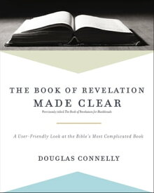 The Book of Revelation Made Clear A User-Friendly Look at the Bible’s Most Complicated Book【電子書籍】[ Douglas Connelly ]
