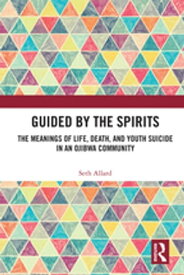 Guided by the Spirits The Meanings of Life, Death, and Youth Suicide in an Ojibwa Community【電子書籍】[ Seth Allard ]
