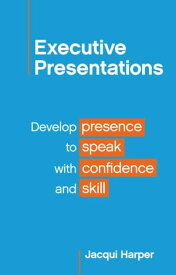 Executive Presentations Develop presence to speak with confidence and skill【電子書籍】[ Jacqui Harper ]