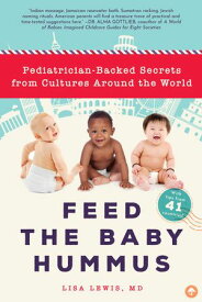 Feed the Baby Hummus Pediatrician-Backed Secrets from Cultures Around the World【電子書籍】[ Dr. Lisa Lewis ]