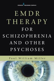EMDR Therapy for Schizophrenia and Other Psychoses【電子書籍】[ Paul Miller, MD, DMH, MRCPsych ]