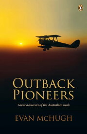 Outback Pioneers Great Achievers of the Australian Bush【電子書籍】[ Evan McHugh ]