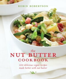 The Nut Butter Cookbook 100 Delicious Vegan Recipes Made Better with Nut Butter【電子書籍】[ Robin Robertson ]