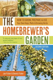 The Homebrewer's Garden, 2nd Edition How to Grow, Prepare & Use Your Own Hops, Malts & Brewing Herbs【電子書籍】[ Joe Fisher ]
