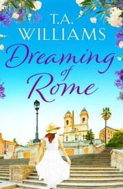Dreaming of Rome An unputdownable feel-good holiday romance【電子書籍】[ T.A. Williams ]