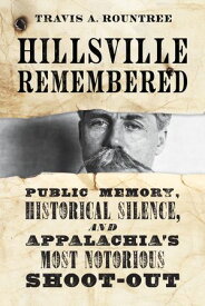 Hillsville Remembered Public Memory, Historical Silence, and Appalachia's Most Notorious Shoot-Out【電子書籍】[ Travis A. Rountree ]
