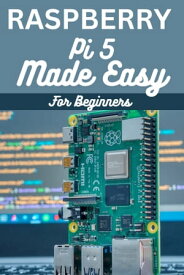 RASPBERRY PI 5 MADE EASY FOR BEGINNERS A beginner to pro guide to DIY projects, Hacks, home automation and more.【電子書籍】[ Garry Morrison ]
