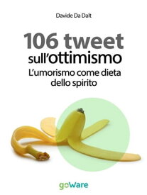 106 tweet sull’ottimismo. L’umorismo come dieta dello spirito【電子書籍】[ Davide Da Dalt ]