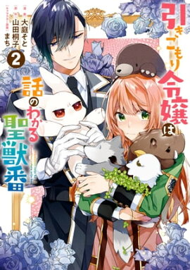引きこもり令嬢は話のわかる聖獣番（２）【電子限定描き下ろしカラーイラスト付き】 