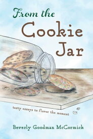 From the Cookie Jar tasty essays to flavor the moment【電子書籍】[ Beverly Goodman McCormick ]