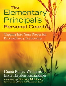 The Elementary Principal’s Personal Coach Tapping Into Your Power for Extraordinary Leadership【電子書籍】