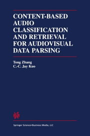 Content-Based Audio Classification and Retrieval for Audiovisual Data Parsing【電子書籍】[ Tong Zhang ]