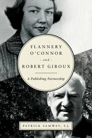 Flannery O'Connor and Robert Giroux A Publishing Partnership【電子書籍】[ Patrick Samway, S.J. ]
