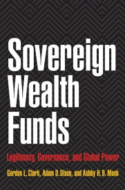 Sovereign Wealth Funds Legitimacy, Governance, and Global Power【電子書籍】[ Gordon L. Clark ]