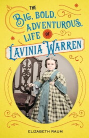 The Big, Bold, Adventurous Life of Lavinia Warren【電子書籍】[ Elizabeth Raum ]