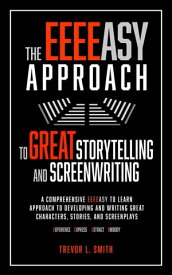 The EEEEasy Approach to Great Storytelling and Screenwriting【電子書籍】[ Trevor L. Smith ]
