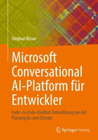 Microsoft Conversational AI-Platform f?r Entwickler Ende-zu-Ende-Chatbot-Entwicklung von der Planung bis zum Einsatz【電子書籍】[ Stephan Bisser ]