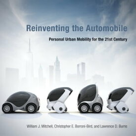 Reinventing the Automobile Personal Urban Mobility for the 21st Century【電子書籍】[ William J. Mitchell ]