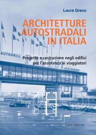 Architetture autostradali in Italia Progetto e costruzione negli edifici per l'assistenza ai viaggiatori【電子書籍】[ Laura Greco ]