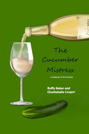 The Cucumber Mistress A Collection of Short Stories【電子書籍】[ Charliebelle Cooper ]