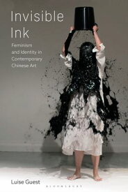Invisible Ink Feminism and Identity in Contemporary Chinese Art【電子書籍】[ Luise Guest ]