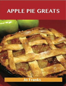 Apple Pie Greats: Delicious Apple Pie Recipes, The Top 68 Apple Pie Recipes【電子書籍】[ Jo Franks ]