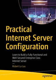 Practical Internet Server Configuration Learn to Build a Fully Functional and Well-Secured Enterprise Class Internet Server【電子書籍】[ Robert La Lau ]