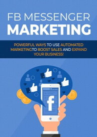 Facebook Messenger Marketing Powerful ways to use automated marketingto boost sales and expand your business!【電子書籍】[ empreender ]