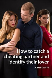 How To Catch A Cheating Partner And Identify Their Lover【電子書籍】[ John Cerri ]