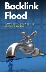 Backlink Flood Float to the top of the search engines【電子書籍】[ Andy Fletcher ]