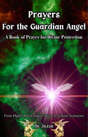 Prayers for the Guardian Angel : A Book of Prayer for Divine Protection Religion and Spirituality【電子書籍】[ Dr. Jilesh ]
