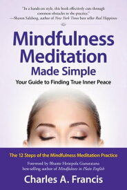 Mindfulness Meditation Made Simple Your Guide to Finding True Inner Peace【電子書籍】[ Charles A. Francis ]