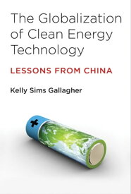 The Globalization of Clean Energy Technology Lessons from China【電子書籍】[ Kelly Sims Gallagher ]