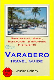 Varadero, Cuba Travel Guide - Sightseeing, Hotel, Restaurant & Shopping Highlights (Illustrated)【電子書籍】[ Jessica Doherty ]