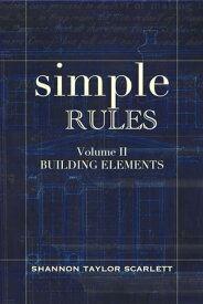Simple Rules: Building Elements Simple Design Rules for Architects & Builders, #2【電子書籍】[ Shannon Scarlett ]
