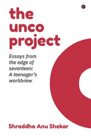the unco project Essays from the edge of seventeen【電子書籍】[ Shraddha Anu Shekar ]