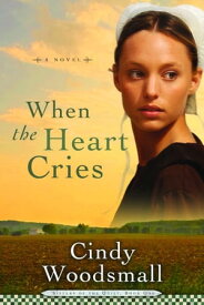 When the Heart Cries Book 1 in the Sisters of the Quilt Amish Series【電子書籍】[ Cindy Woodsmall ]