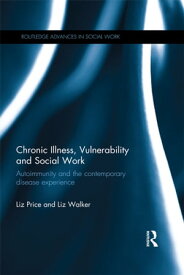 Chronic Illness, Vulnerability and Social Work Autoimmunity and the contemporary disease experience【電子書籍】[ Liz Price ]