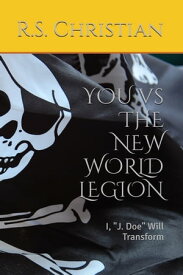 You vs the New World Legion: I, "J. Doe" Will Transform【電子書籍】[ R.S. Christian ]