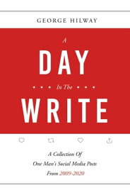 A Day In The Write A Collection Of One Man's Social Media Posts From 2009-2020【電子書籍】[ George Hilway ]