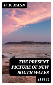 The Present Picture of New South Wales (1811)【電子書籍】[ D. D. Mann ]